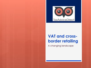 VAT and cross-
border retailing
A changing landscape
 