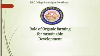 N.P.G College Barahalganj Gorakhpur
Role of Organic farming
for sustainable
Development
 