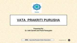 VATA PRAKRITI PURUSHA
Presented By:
Dr. Aditi Gandhi and Pavel Peresypkin
1
ARIA – Ayurveda Russian-Indian Association
 