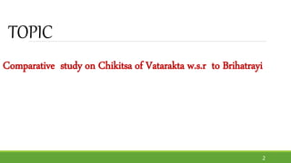 TOPIC
Comparative study on Chikitsa of Vatarakta w.s.r to Brihatrayi
2
 