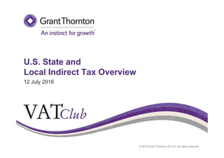 © 2016 Grant Thornton UK LLP. All rights reserved.
U.S. State and
Local Indirect Tax Overview
12 July 2016
 