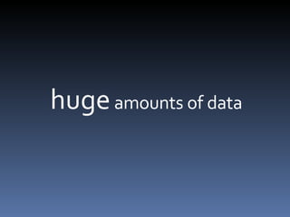 huge  amounts of data 