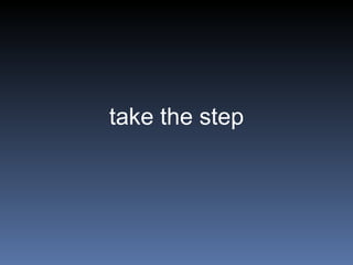 take the step 