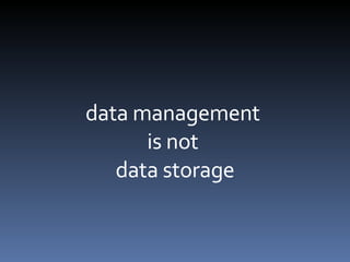 data management  is not  data storage 
