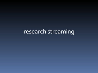research streaming 