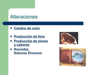 Alteraciones <ul><li>Cambio de color      </li></ul><ul><li>Producción de limo   </li></ul><ul><li>Producción de olores y ...