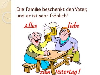 Die Familie beschenkt denVater,
und er ist sehr fröhlich!