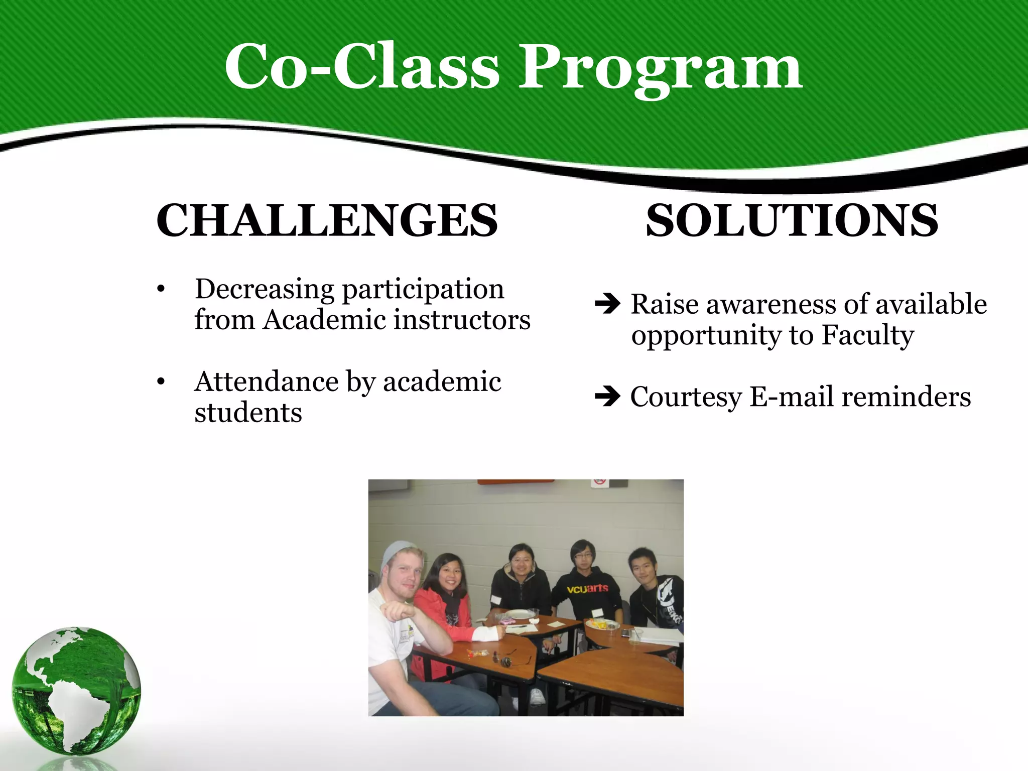 Co-Class Program CHALLENGES Decreasing participation  from Academic instructors   Attendance by academic students SOLUTIONS    Raise awareness of available opportunity to Faculty    Courtesy E-mail reminders 