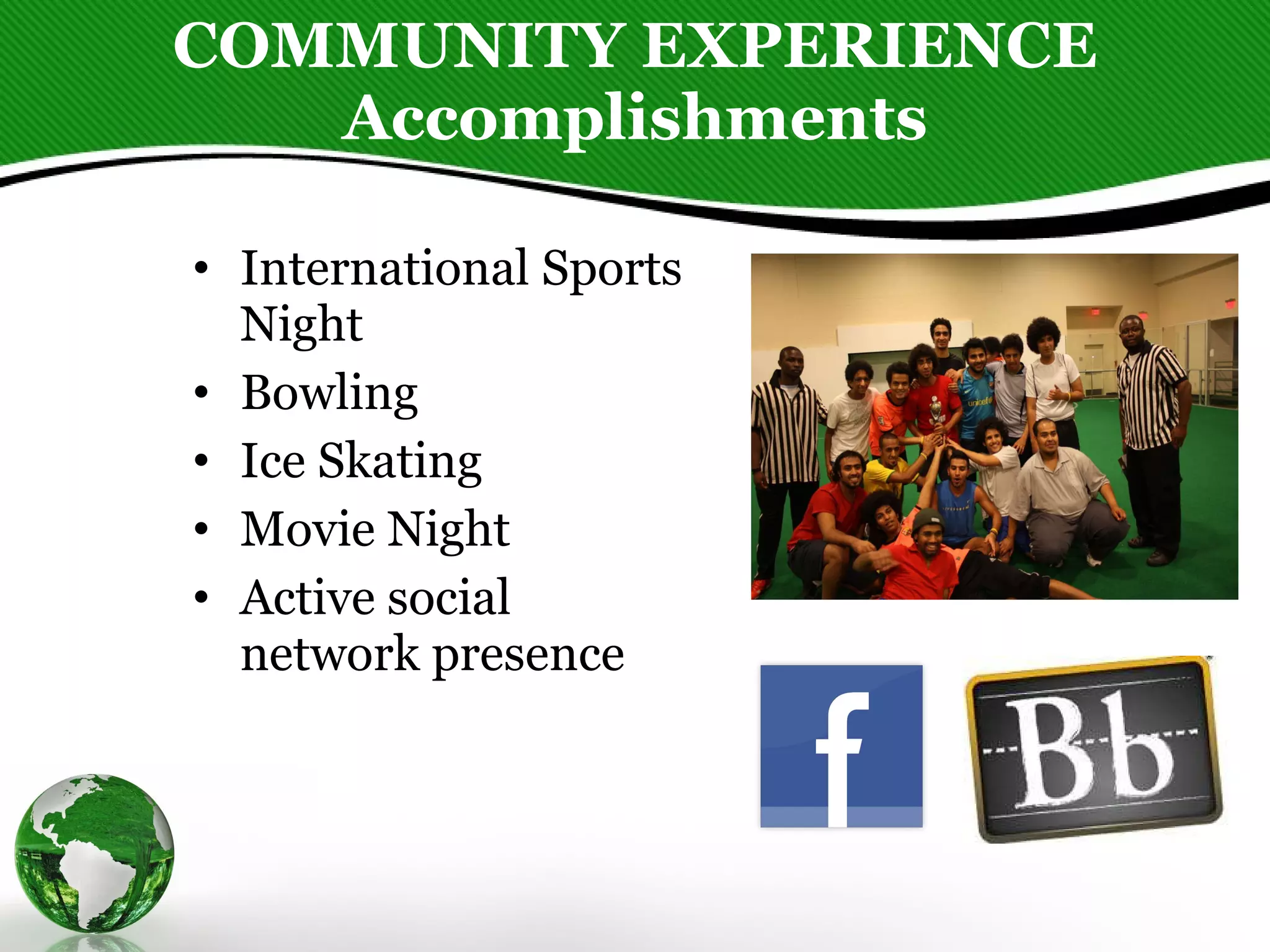 COMMUNITY EXPERIENCE Accomplishments International Sports Night Bowling Ice Skating Movie Night Active social network presence 