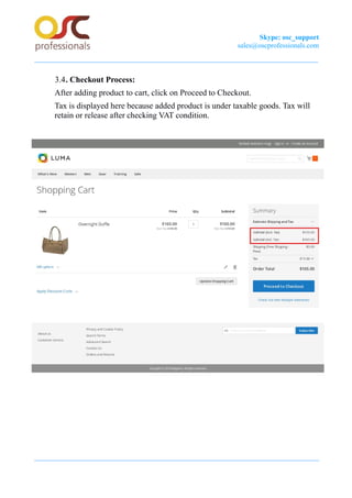 Skype: osc_support
sales@oscprofessionals.com
3.4. Checkout Process:
After adding product to cart, click on Proceed to Checkout.
Tax is displayed here because added product is under taxable goods. Tax will
retain or release after checking VAT condition.
 