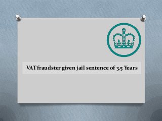VAT fraudster given jail sentence of 3.5 Years

 