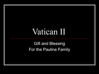 Vatican II
Gift and Blessing
For the Pauline Family
 