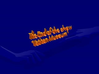 The End of the show "Vatican Museum" 