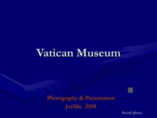 Vatican Museum Photography & Presentation JosMic  2008 Sound please 