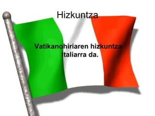 Hizkuntza


Vatikanohiriaren hizkuntza
        Italiarra da.
 