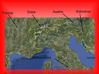 Francia   Suiza             Austria   Eslovenia




            Vatikanohiria
 