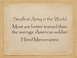 Smallest Army in the World
Most are better trained than
the average American soldier
Hired Mercenaries
 