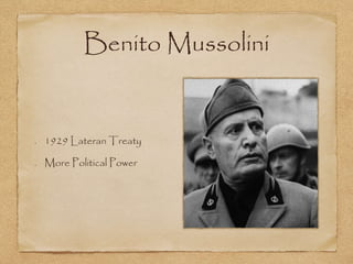 Benito Mussolini
1929 Lateran Treaty
More Political Power
 