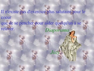 Il n'existe pas d'exercice plus salutaire pour le coeur que de se pencher pour aider quelqu'un à se relever. 