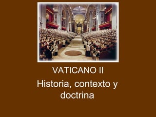 VATICANO II
Historia, contexto y
doctrina
 