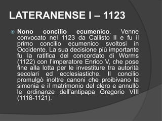 LATERANENSE IV - 1215
 Dodicesimo concilio ecumenico. Viene
ritenuto il più importante dei concili
Lateranensi, e venne c...