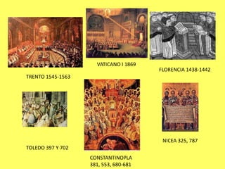 VATICANO I 1869FLORENCIA 1438-1442TRENTO 1545-1563NICEA 325, 787TOLEDO 397 Y 702CONSTANTINOPLA381, 553, 680-681