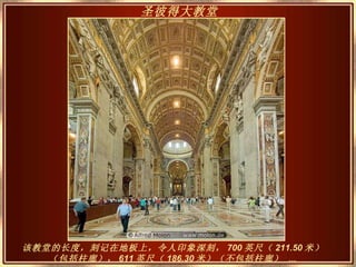 该教堂的长度，刻记在地板上，令人印象深刻， 700 英尺（ 211.50 米）（包括柱廊）， 611 英尺（ 186.30 米）（不包括柱廊）   … 圣彼得大教堂   
