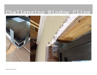 Challenging Window Clips!
Images:	
  Colin	
  Groth	
  
 