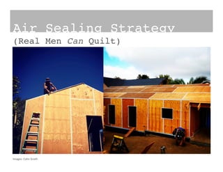 Air Sealing Strategy !
(Real Men Can Quilt)!
Images:	
  Colin	
  Groth	
  
 