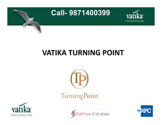 VATIKA TURNING POINTVATIKA TURNING POINTVATIKA TURNING POINTVATIKA TURNING POINT
Call- 9871400399
 