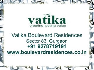 Vatika Boulevard Residences
Sector 83, Gurgaon

+91 9278719191
www.boulevardresidences.co.in

 