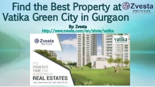 Find the Best Property at
Vatika Green City in Gurgaon
By: Zvesta
http://www.zvesta.com/en/show/vatika
 