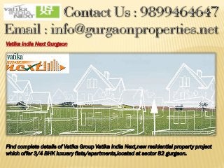 Vatika India Next Gurgaon
Find complete details of Vatika Group Vatika India Next,new residential property project
which offer 3/4 BHK luxuary flats/apartments,located at sector 82 gurgaon.
 