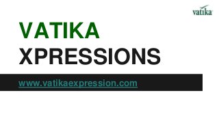 VATIKA
XPRESSIONS
www.vatikaexpression.com
 
