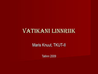 Maris Knuut, TKUT-II Tallinn 2009 VATIKANI LINNRIIK 