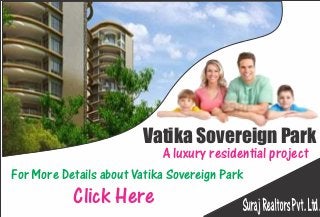 Vatika Sovereign Park
                            A luxury residential project
For More Details about Vatika Sovereign Park
           Click Here                      Suraj Realtors Pvt. Ltd.
 