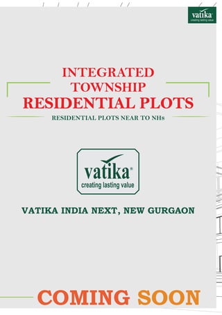 RESIDENTIAL PLOTS NEAR TO NH8
COMING SOON
VATIKA INDIA NEXT, NEW GURGAON
RESIDENTIAL PLOTS
TOWNSHIP
INTEGRATED
 