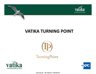 VATIKA TURNING POINTVATIKA TURNING POINTVATIKA TURNING POINTVATIKA TURNING POINT
Marketing By : ABC Buildcon +918470930121
 