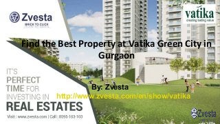 By: Zvesta
http://www.zvesta.com/en/show/vatika
Find the Best Property at Vatika Green City in
Gurgaon
 