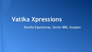 Vatika Xpressions
Dwarka Expressway, Sector-88B, Gurgaon
 
