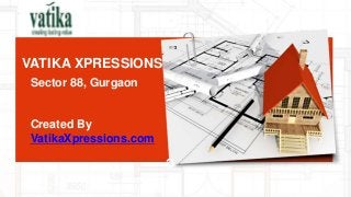 Sector 88, Gurgaon
VATIKA XPRESSIONS
C
Created By
VatikaXpressions.com
 