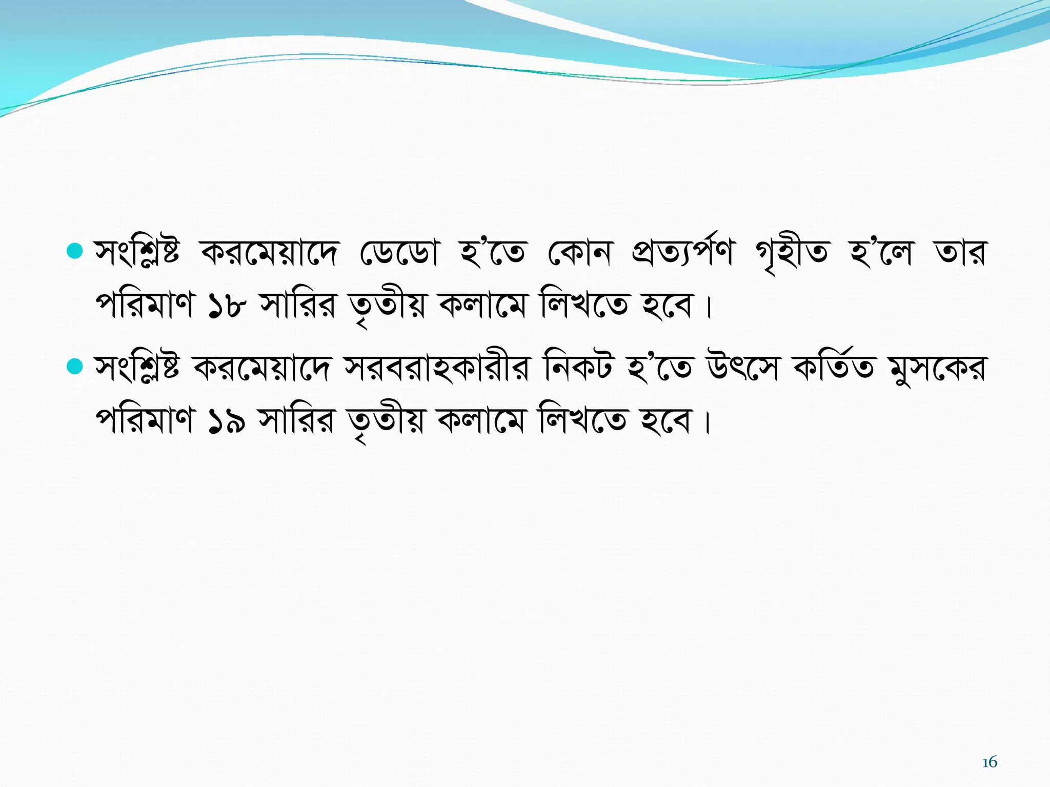  mswkøó Ki‡gqv‡` †W‡Wv nÕ‡Z †Kvb cÖZ¨c©Y M„nxZ nÕ‡j Zvi
cwigvY 18 mvwii Z…Zxq Kjv‡g wjL‡Z n‡e|
 mswkøó Ki‡gqv‡` mieivnKvixi wbKU nÕ‡Z Dr‡m KwZ©Z gym‡Ki
cwigvY 19 mvwii Z…Zxq Kjv‡g wjL‡Z n‡e|
16
 