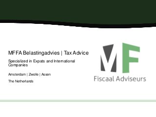 MFFA Belastingadvies | Tax Advice
Specialized in Expats and International
Companies
Amsterdam | Zwolle | Assen
The Netherlands

 