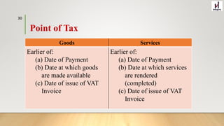 Point of Tax
Goods Services
Earlier of:
(a) Date of Payment
(b) Date at which goods
are made available
(c) Date of issue of VAT
Invoice
Earlier of:
(a) Date of Payment
(b) Date at which services
are rendered
(completed)
(c) Date of issue of VAT
Invoice
30
 