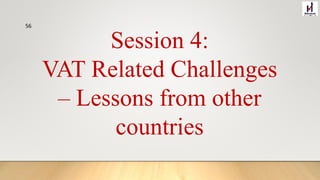 Session 4:
VAT Related Challenges
– Lessons from other
countries
56
 