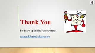 Thank You
For follow-up queries please write to:
tpanand@motivaluate.com
 