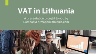 VAT in Lithuania
A presentation brought to you by
CompanyFormationLithuania.com
 