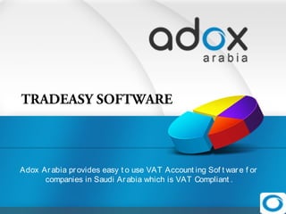 TRADEASY SOFTWARE
Adox Arabia provides easy t o use VAT Account ing Sof t ware f or
companies in Saudi Ar abia which is VAT Compliant .
 