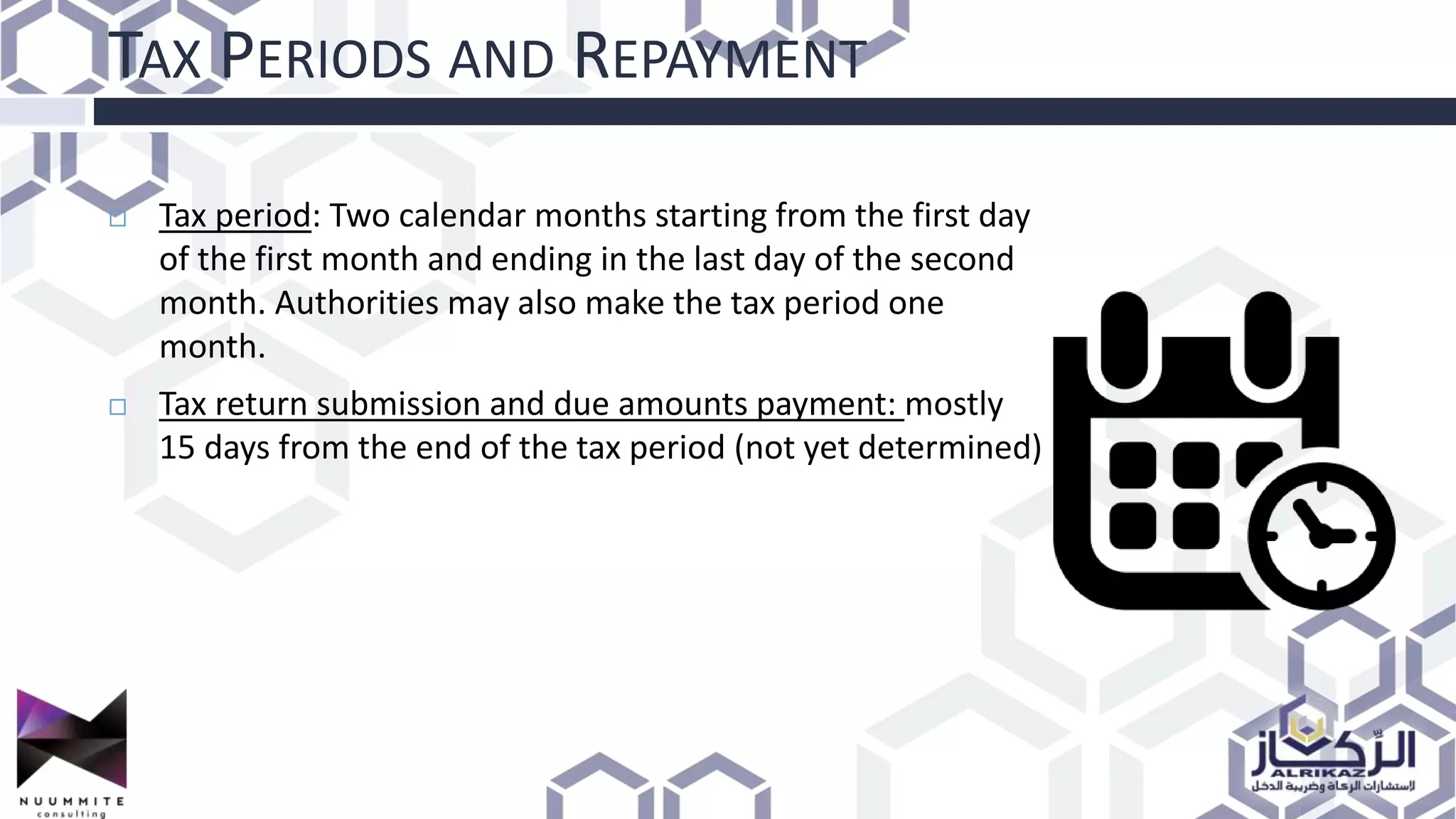 TAX PERIODS AND REPAYMENT
 Tax period: Two calendar months starting from the first day
of the first month and ending in the last day of the second
month. Authorities may also make the tax period one
month.
 Tax return submission and due amounts payment: mostly
15 days from the end of the tax period (not yet determined)
 