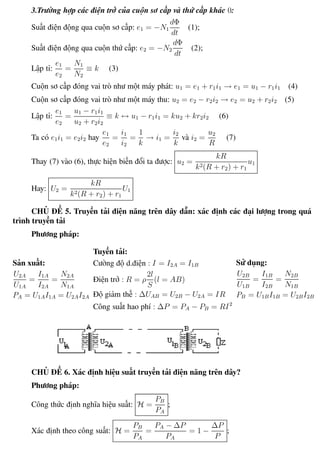 Phương pháp giải toán Vật Lý 12 Trường THPT - Phong Điền
3.Trường hợp các điện trở của cuộn sơ cấp và thứ cấp khác 0:
Suất điện động qua cuộn sơ cấp: e1 = −N1
dΦ
dt
(1);
Suất điện động qua cuộn thứ cấp: e2 = −N2
dΦ
dt
(2);
Lập tỉ:
e1
e2
=
N1
N2
≡ k (3)
Cuộn sơ cấp đóng vai trò như một máy phát: u1 = e1 + r1i1 → e1 = u1 − r1i1 (4)
Cuộn sơ cấp đóng vai trò như một máy thu: u2 = e2 − r2i2 → e2 = u2 + r2i2 (5)
Lập tỉ:
e1
e2
=
u1 − r1i1
u2 + r2i2
≡ k ↔ u1 − r1i1 = ku2 + kr2i2 (6)
Ta có e1i1 = e2i2 hay
e1
e2
=
i1
i2
=
1
k
→ i1 =
i2
k
và i2 =
u2
R
(7)
Thay (7) vào (6), thực hiện biến đổi ta được: u2 =
kR
k2(R + r2) + r1
u1
Hay: U2 =
kR
k2(R + r2) + r1
U1
CHỦ ĐỀ 5. Truyền tải điện năng trên dây dẫn: xác định các đại lượng trong quá
trình truyền tải
Phương pháp:
Sản xuất:
U2A
U1A
=
I1A
I2A
=
N2A
N1A
PA = U1AI1A = U2AI2A
Tuyền tải:
Cường độ d.điện : I = I2A = I1B
Điện trở : R = ρ
2l
S
(l = AB)
Độ giảm thế : ∆UAB = U2B − U2A = IR
Công suất hao phí : ∆P = PA − PB = RI2
Sử dụng:
U2B
U1B
=
I1B
I2B
=
N2B
N1B
PB = U1BI1B = U2BI2B
CHỦ ĐỀ 6. Xác định hiệu suất truyền tải điện năng trên dây?
Phương pháp:
Công thức định nghĩa hiệu suất: H =
PB
PA
;
Xác định theo công suất: H =
PB
PA
=
PA − ∆P
PA
= 1 −
∆P
P
;
Th.s Trần AnhTrung 55 Luyện thi đại học
 